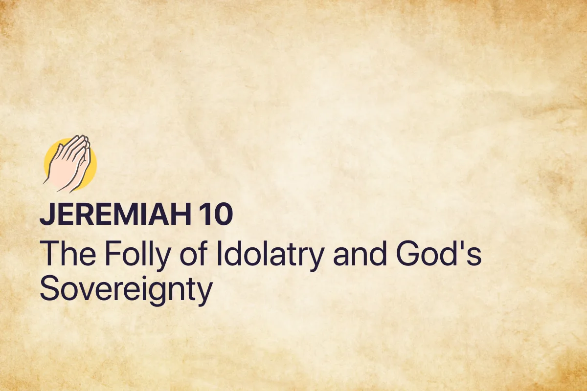 Jeremiah 10: The Folly of Idolatry and God's Sovereignty