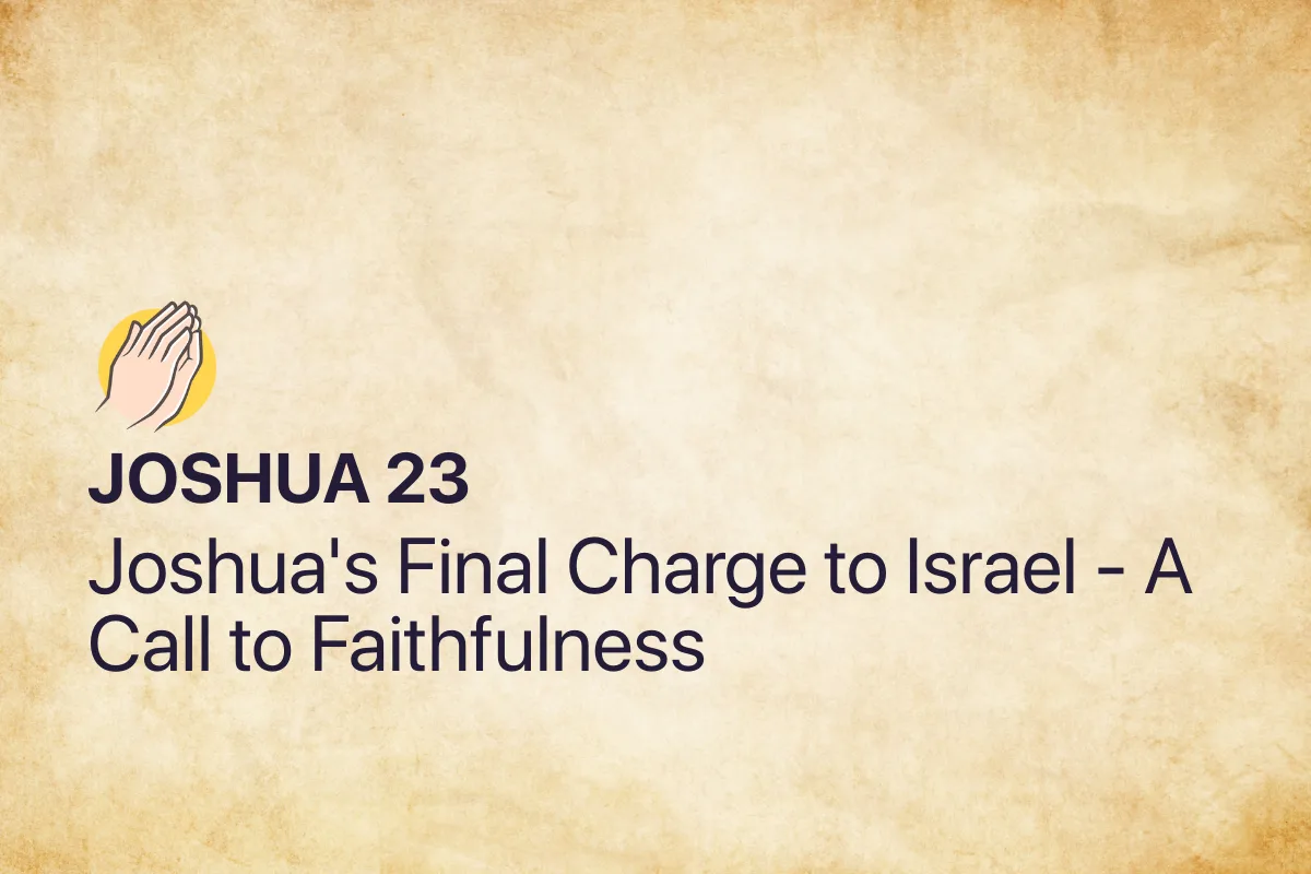 Joshua 23: Joshua's Final Charge to Israel - A Call to Faithfulness