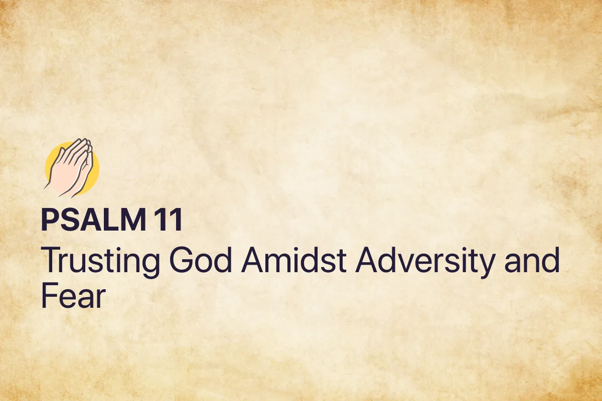 Psalm 11: Trusting God Amidst Adversity and Fear
