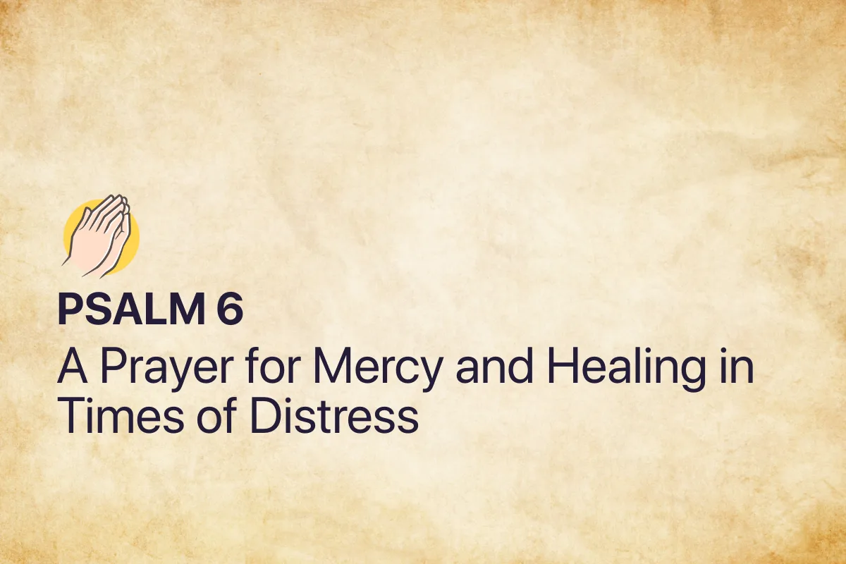 Psalm 6: A Prayer for Mercy and Healing in Times of Distress
