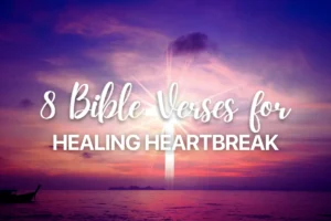 8 Bible Verses for Healing Heartbreak