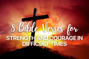 8 Bible Verses for Strength and Courage in Difficult Times